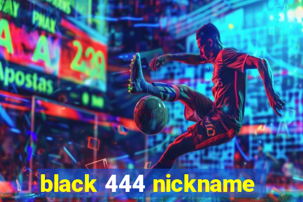 black 444 nickname